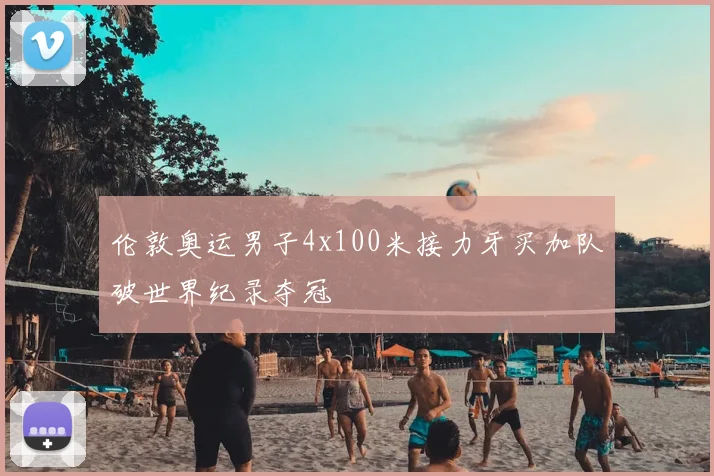 伦敦奥运男子4x100米接力牙买加队破世界纪录夺冠