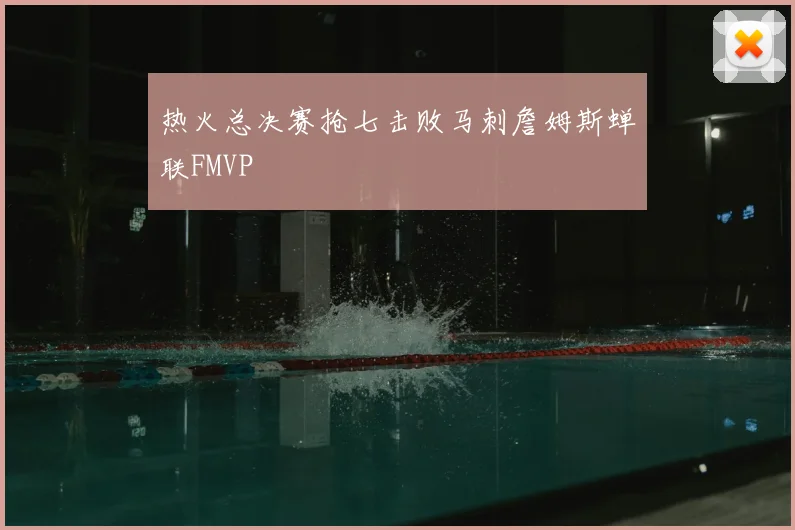 热火总决赛抢七击败马刺詹姆斯蝉联FMVP