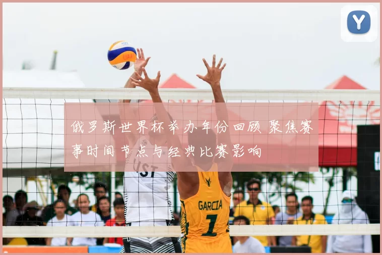 俄罗斯世界杯举办年份回顾 聚焦赛事时间节点与经典比赛影响