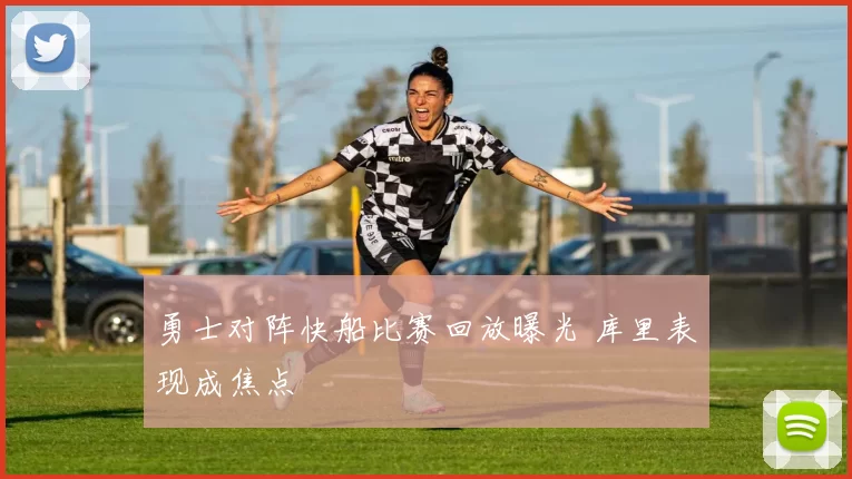 勇士对阵快船比赛回放曝光 库里表现成焦点