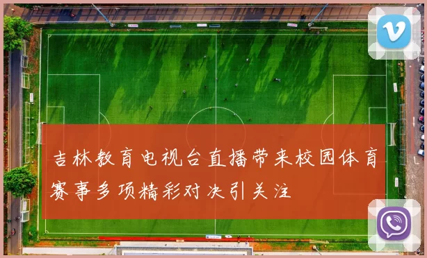 吉林教育电视台直播带来校园体育赛事多项精彩对决引关注