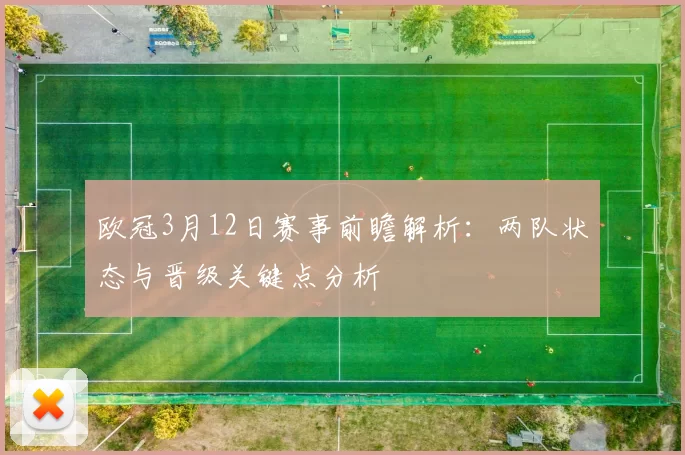 欧冠3月12日赛事前瞻解析：两队状态与晋级关键点分析