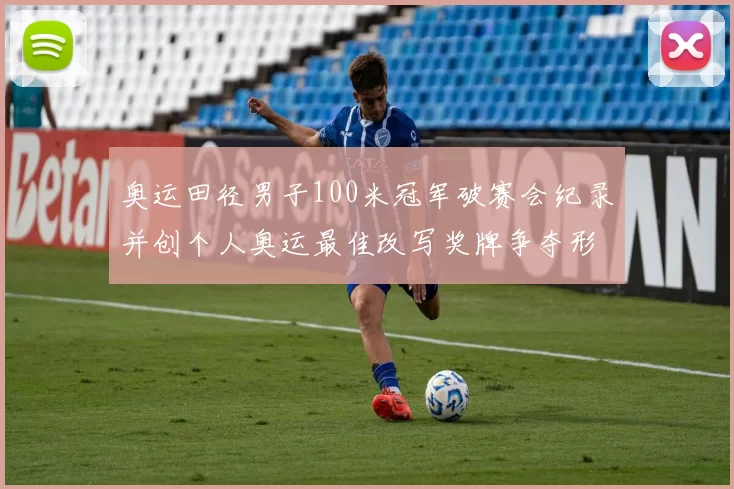 奥运田径男子100米冠军破赛会纪录并创个人奥运最佳改写奖牌争夺形势